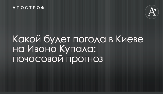 Какой будет погода в Киеве на Ивана Купала: почасовой прогноз