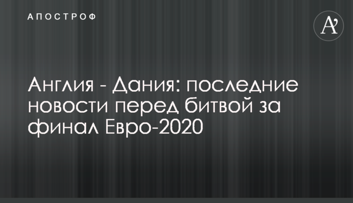 Англия - Дания: последние новости перед битвой за финал Евро-2020