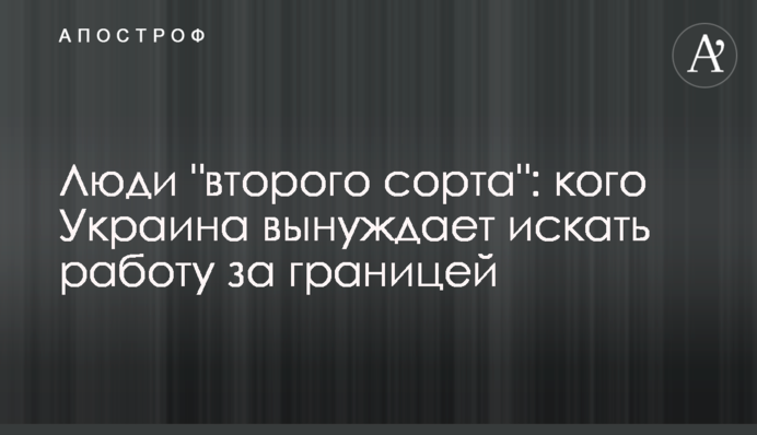Люди "второго сорта": кого Украина вынуждает искать работу за границей