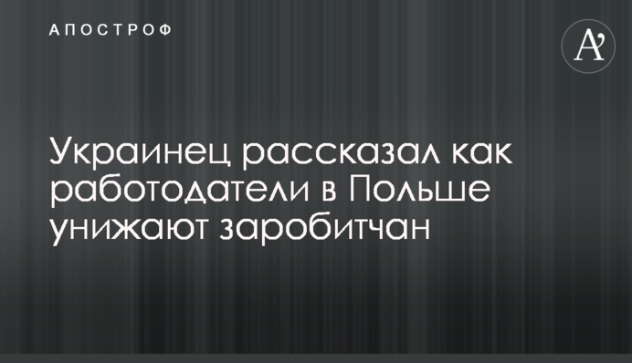 Украинец рассказал, как работодатели в Польше унижают заробитчан