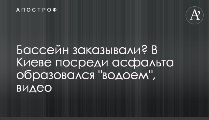 Басейн замовляли? У Києві посеред асфальту утворилася 