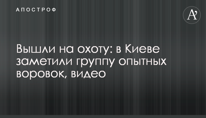 Вышли на охоту: в Киеве заметили группу опытных воровок, видео