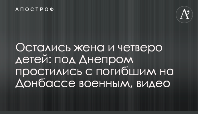 Залишилися дружина і четверо дітей: під Дніпром попрощалися із загиблим на Донбасі військовим, відео