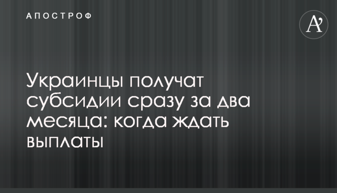 Украинцы получат субсидии сразу за два месяца: когда ждать выплаты
