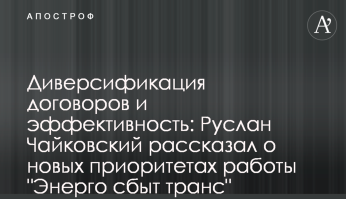 Диверсификация договоров и эффективность: Руслан Чайковский рассказал о новых приоритетах работы 