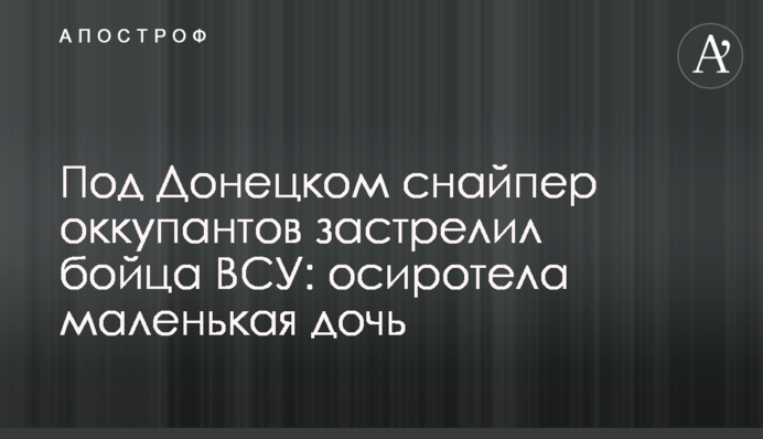 Под Донецком снайпер оккупантов застрелил бойца ВСУ: осиротела маленькая дочь