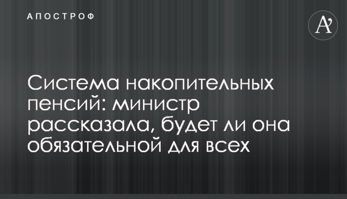 Система накопичувальних пенсій: міністр розповіла, чи буде вона обов'язковою для всіх