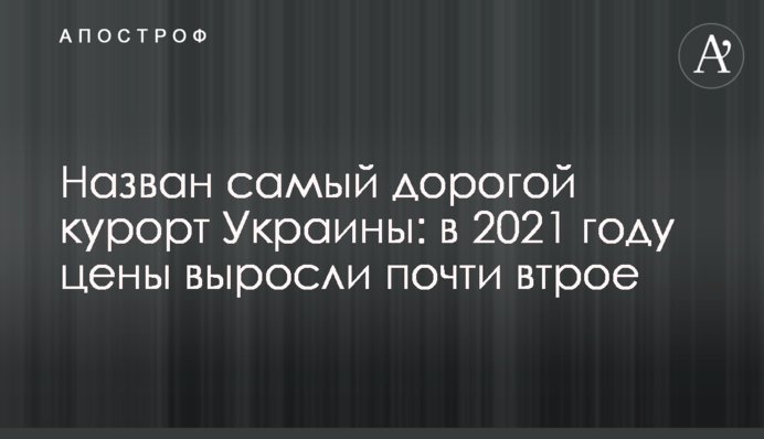 Названий найдорожчий курорт України: в 2021 році ціни зросли майже втричі
