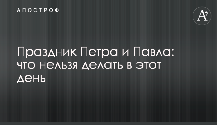 Праздник Петра и Павла: что нельзя делать в этот день
