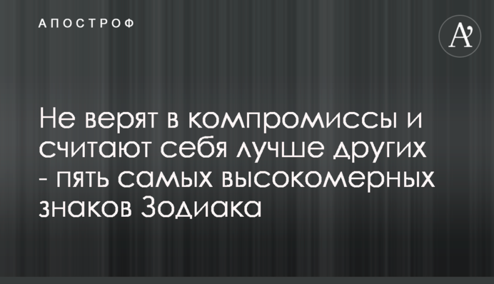 Не вірять в компроміси і вважають себе кращими за інших - п'ять найбільш пихатих знаків Зодіаку