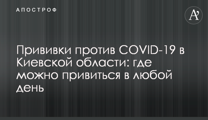 Прививки против COVID-19 в Киевской области: где можно привиться в любой день
