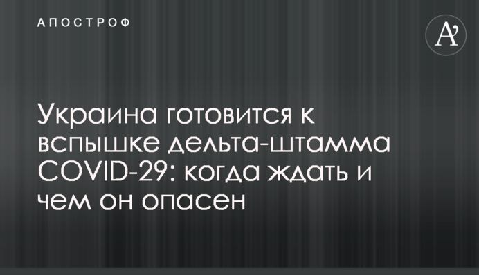 Украина готовится к вспышке дельта-штамма COVID-29: когда ждать и чем он опасен