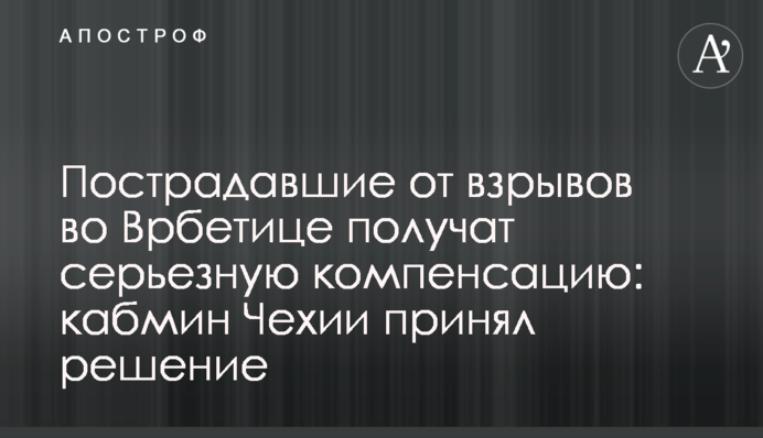 ​Пострадавшие от взрывов во Врбетице получат серьезную компенсацию: кабмин Чехии принял решение
