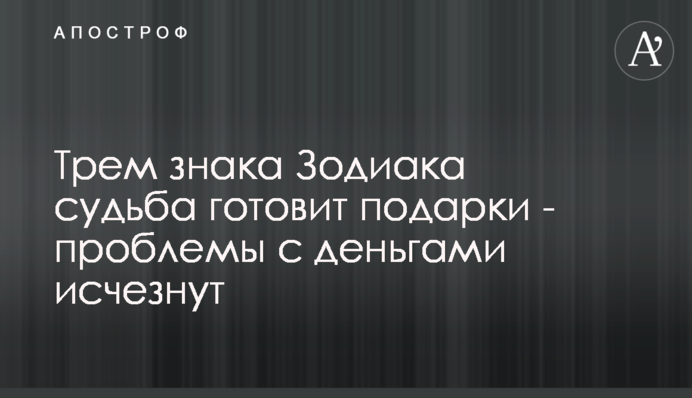 Трьом знака Зодіаку доля готує подарунки - проблеми з грошима зникнуть