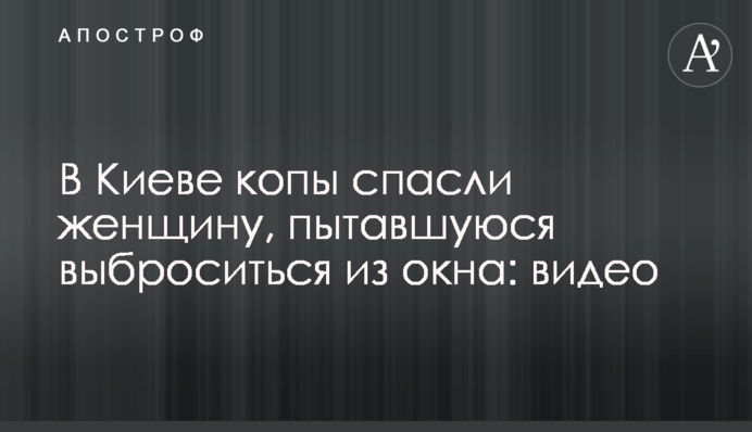 У Києві копи врятували жінку, яка намагалася викинутися з вікна: відео