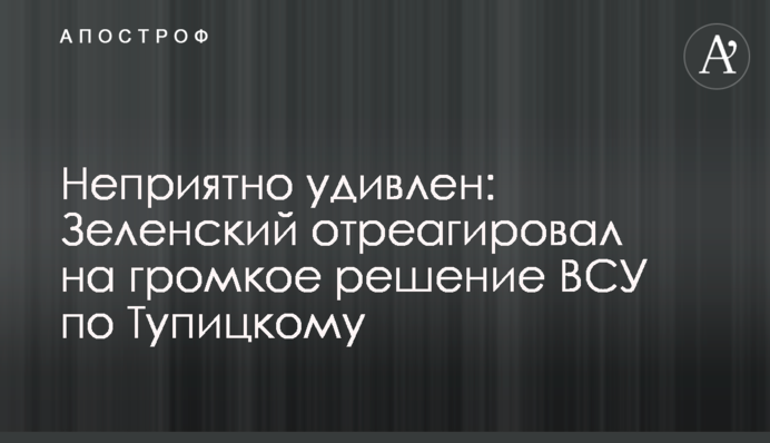Неприятно удивлен: Зеленский отреагировал на громкое решение ВСУ по Тупицкому