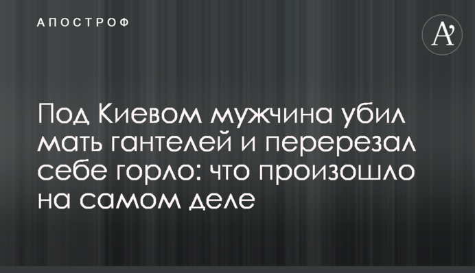 Под Киевом мужчина убил мать гантелей и перерезал себе горло: что произошло на самом деле