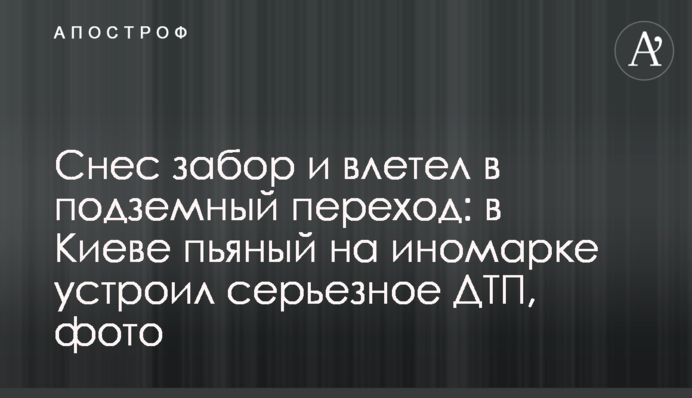 Зніс паркан і влетів в підземний перехід: в Києві п'яний на іномарці влаштував серйозну ДТП, фото
