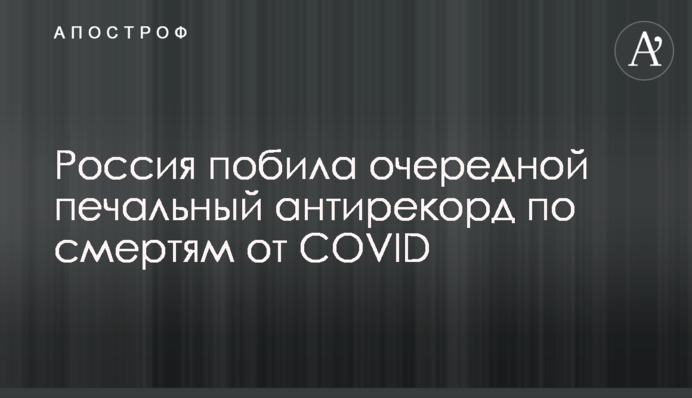 ​Россия побила очередной печальный антирекорд по смертям от COVID