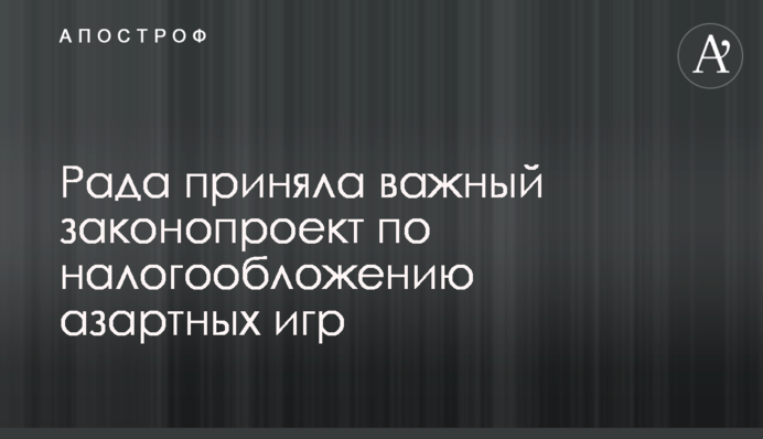 ​Рада приняла важный законопроект по налогообложению азартных игр