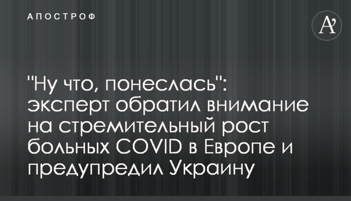 ​"Ну что, понеслась": эксперт обратил внимание на стремительный рост больных COVID в Европе и предупредил Украину