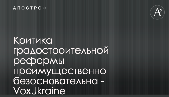 Критика містобудівної реформи переважно безпідставна - VoxUkraine