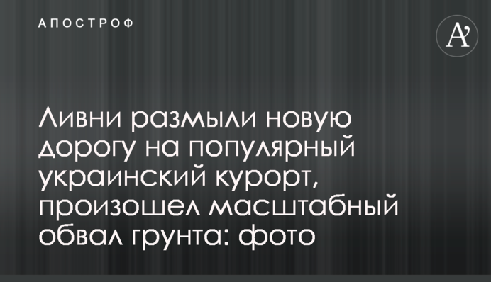 Зливи розмили нову дорогу на популярний український курорт, стався масштабний обвал грунту: фото