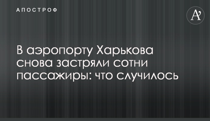 В аеропорту Харкова знову застрягли сотні пасажири: що сталося
