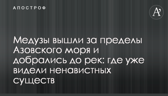 Медузи вийшли за межі Азовського моря і дісталися до річок: де вже бачили ненависних істот