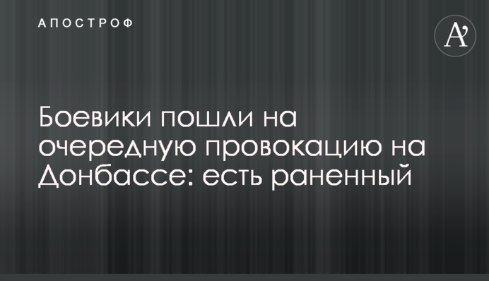 Бойовики пішли на чергову провокацію на Донбасі: є поранений