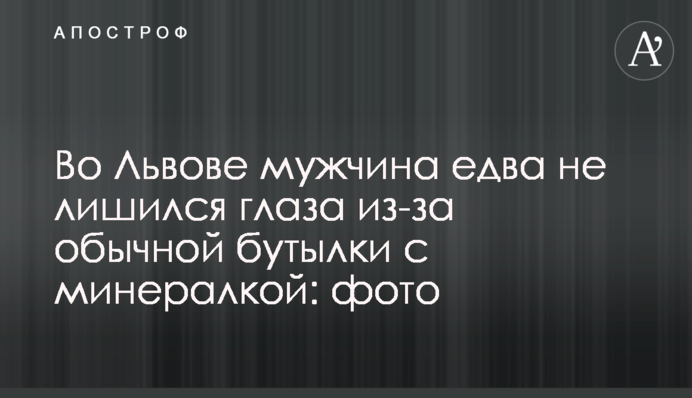 У Львові чоловік ледь не втратив око через звичайну пляшку з мінералкою: фото