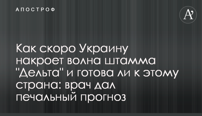 Как скоро Украину накроет волна штамма "Дельта" и готова ли к этому страна: врач дал печальный прогноз