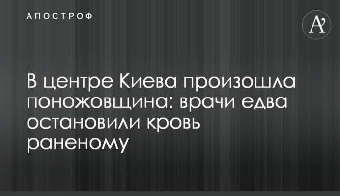В центре Киева произошла поножовщина: врачи едва остановили кровь раненому