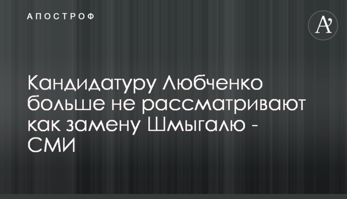 Кандидатуру Любченко больше не рассматривают как замену Шмыгалю - СМИ
