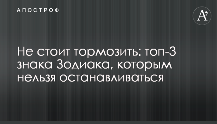 Не варто гальмувати: топ-3 знаки Зодіаку, яким не можна зупинятися