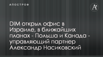 DIM відкрив офіс в Ізраїлі, в найближчих планах - Польша і Канада - керуючий партнер Олександр Насиковський