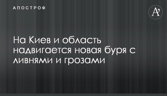 На Київ та область насувається нова буря зі зливами та грозами