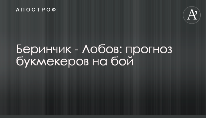 Берінчик - Лобов: прогноз букмекерів на бій