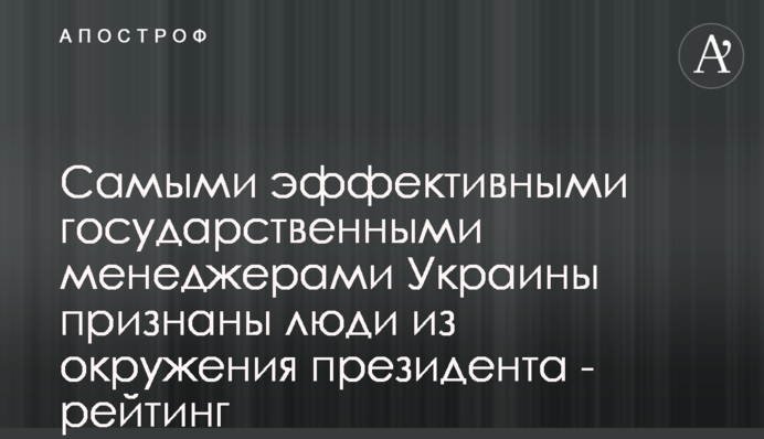 Самыми эффективными государственными менеджерами Украины признаны люди из окружения президента - рейтинг