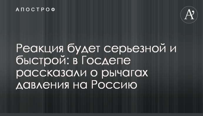 Реакция будет серьезной и быстрой: в Госдепе рассказали о рычагах давления на Россию