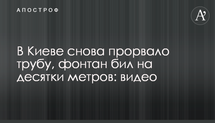 У Києві знову прорвало трубу, фонтан бив на десятки метрів: відео