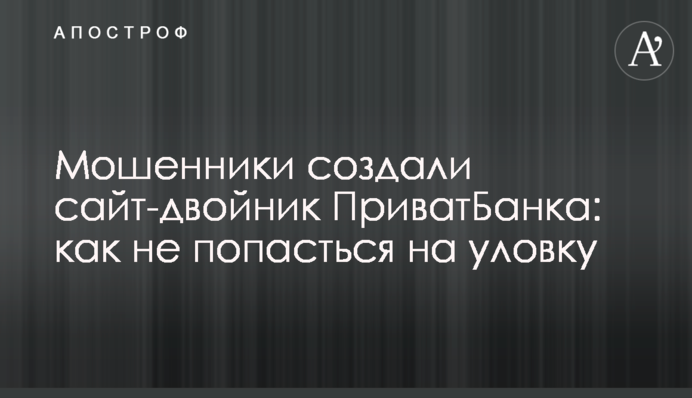 Мошенники создали сайт-двойник ПриватБанка: как не попасться на уловку