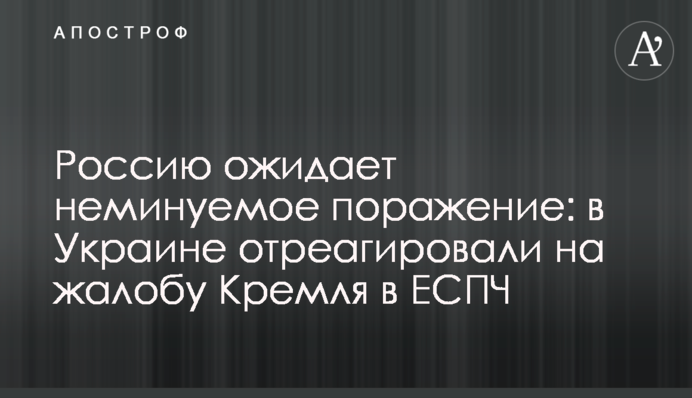 На Росію чекає неминуча поразка: в Україні відреагували на скаргу Кремля в ЄСПЛ