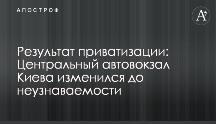 Результат приватизації: Центральний автовокзал Києва змінився до невпізнання