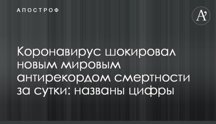 ​Коронавирус шокировал новым мировым антирекордом смертности за сутки: названы цифры