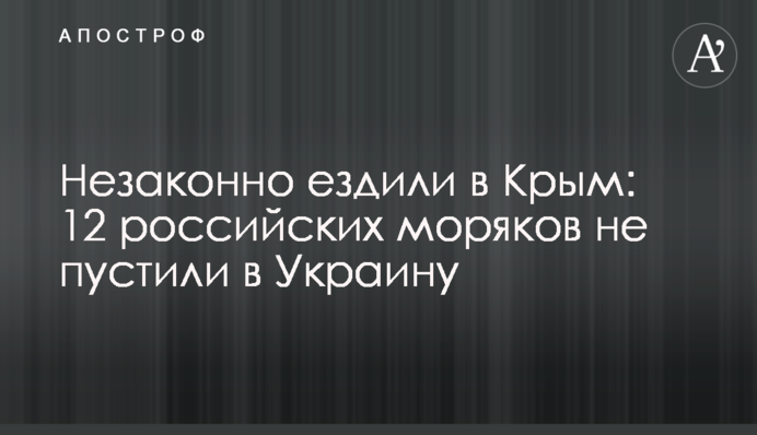 Незаконно їздили у Крим: 12 російських моряків не пустили в Україну