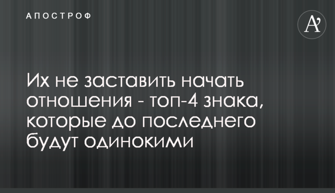 Их не заставить начать отношения - топ-4 знака, которые до последнего будут одинокими