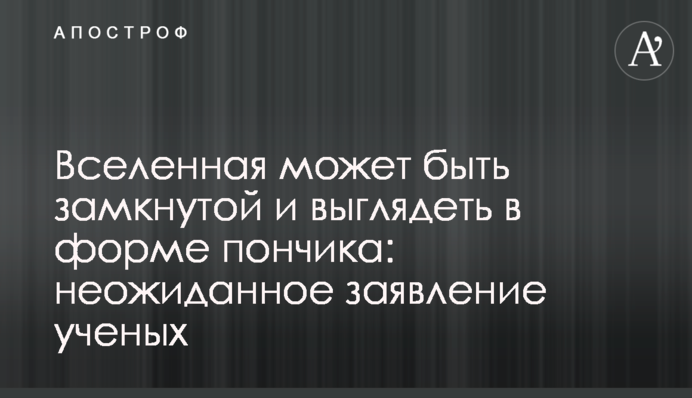Вселенная может быть замкнутой и выглядеть в форме пончика: неожиданное заявление ученых