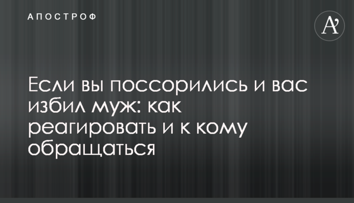 Если вы поссорились и вас избил муж: как реагировать и к кому обращаться