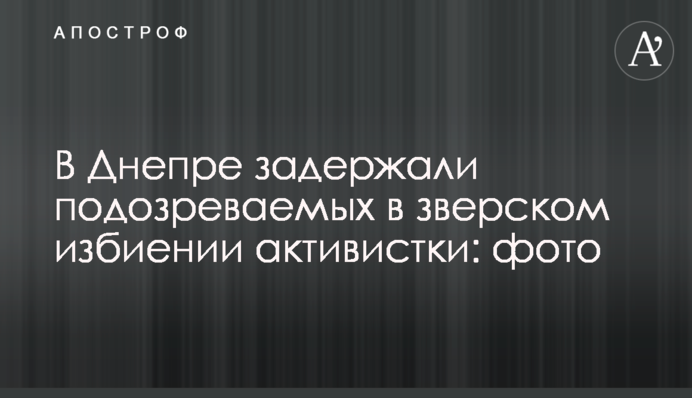 В Днепре задержали подозреваемых в зверском избиении активистки: фото